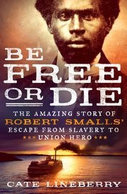 ‘Be Free or Die,’ tale of escaped slave who became a Union hero
