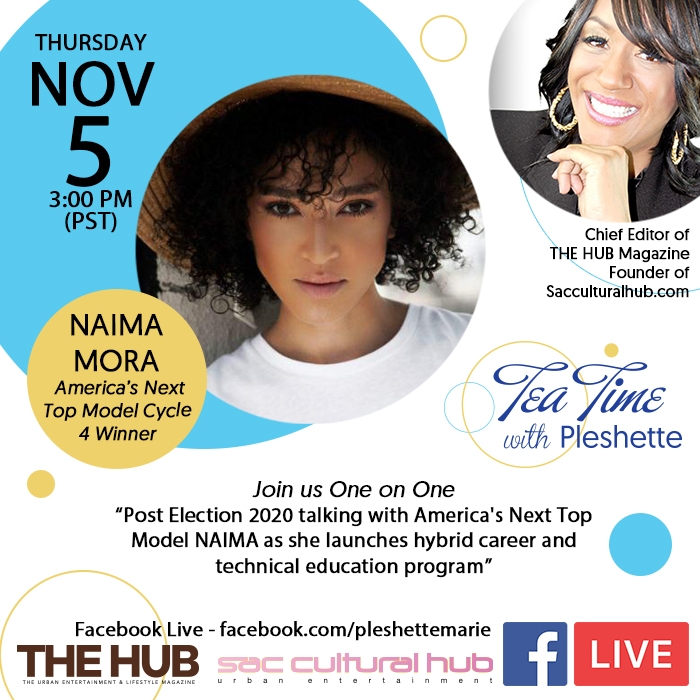 Tea Time with Pleshette – “Post Election 2020 talking with America’s Next Top Model — NAIMA MORA”
