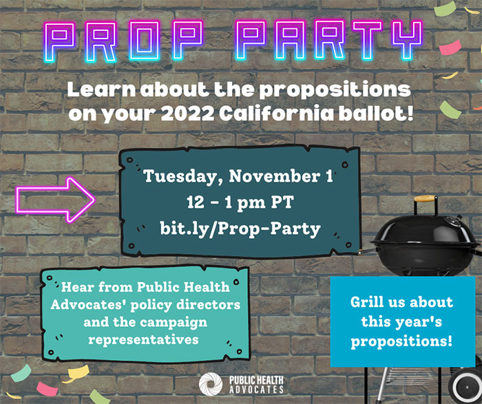 Public Health Advocates is hosting a PROP PARTY on Tues-Nov 1st   |   Learn about several California propositions
